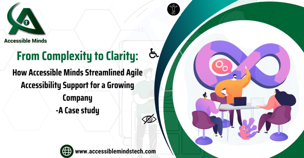 From Complexity to Clarity: How Accessible Minds Streamlined Agile Accessibility Support for a Growing Company
