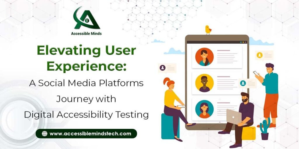 Elevating User Experience: A Social Media Platforms Journey with Digital Accessibility Testing